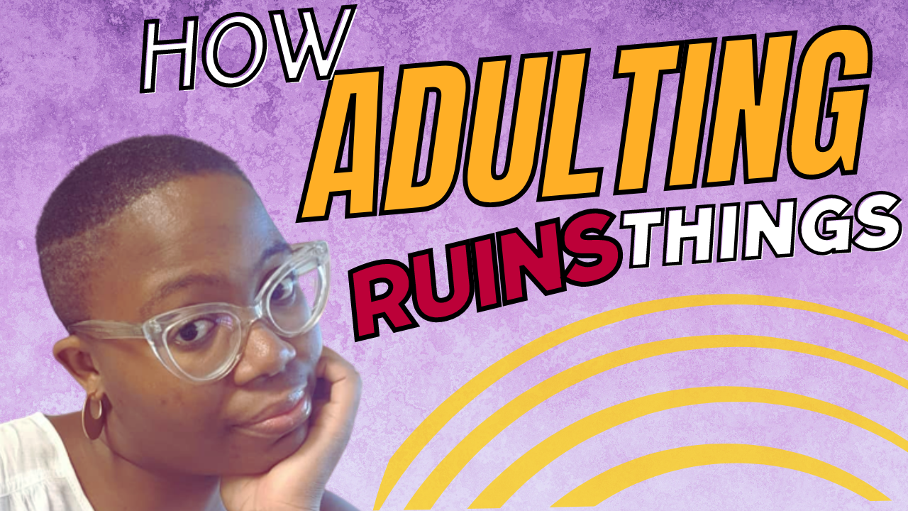 How has adulting ruined you?