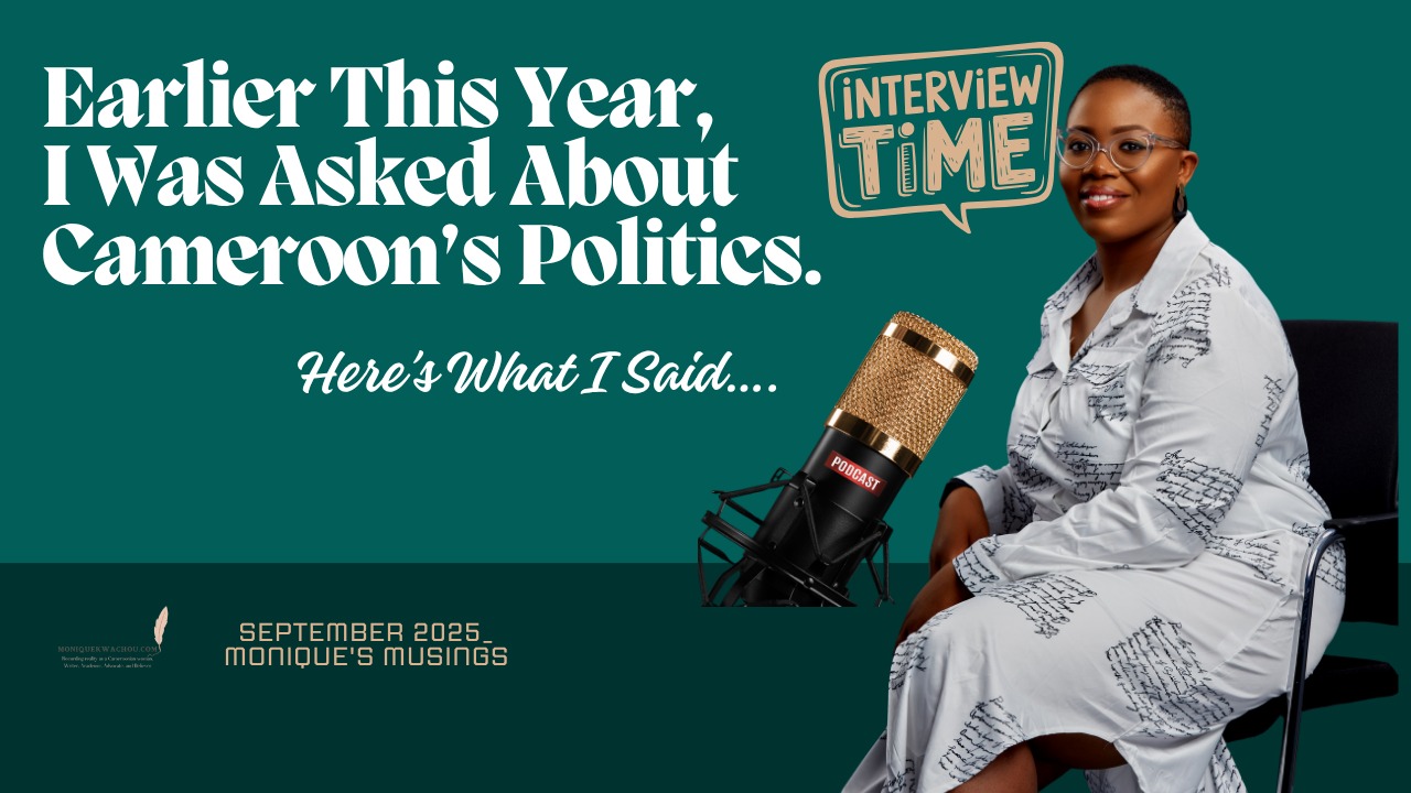 Earlier This Year, I Was Asked About Cameroon’s Politics. Here’s What I Said…